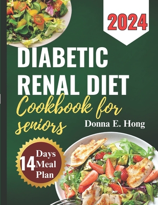 Diabetic Renal Diet Cookbook for Seniors 2024: Manage Diabetes & Kidney Disease with Low-Carb, Low-Sodium Recipes for seniors - Hong, Donna E