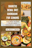 Diabetic Renal Diet Cookbook for Seniors: Easy Meal Recipes to Optimize Your Kidney Health