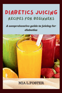 Diabetics Juicing Recipes for Beginners: A Comprehensive Guide to Juicing for Diabetics