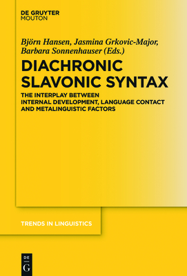 Diachronic Slavonic Syntax: The Interplay Between Internal Development, Language Contact and Metalinguistic Factors - Hansen, Bjrn (Editor), and Grkovic-Major, Jasmina (Editor), and Sonnenhauser, Barbara (Editor)