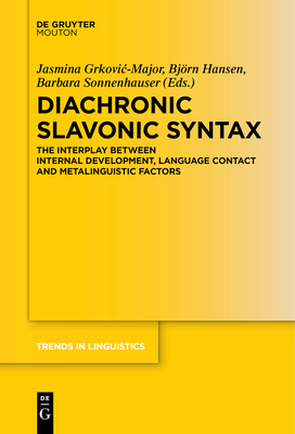 Diachronic Slavonic Syntax: The Interplay between Internal Development, Language Contact and Metalinguistic Factors - Hansen, Bjrn (Editor), and Grkovic-Major, Jasmina (Editor), and Sonnenhauser, Barbara (Editor)