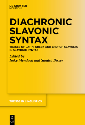 Diachronic Slavonic Syntax: Traces of Latin, Greek and Church Slavonic in Slavonic Syntax - Mendoza, Imke (Editor), and Birzer, Sandra (Editor)