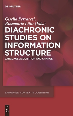 Diachronic Studies on Information Structure: Language Acquisition and Change - Ferraresi, Gisella (Editor), and Lhr, Rosemarie (Editor)