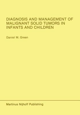 Diagnosis and Management of Malignant Solid Tumors in Infants and Children - Green, Daniel M, Dr.