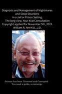 Diagnosis and Management of Nightmares and Sleep Disorders in a Jail or Prison Setting. The long view. Your 41st Consultation Copyright applied for November 5th, 2023. William R. Yee M.D., J.D.