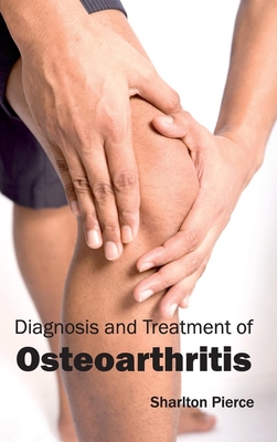 Diagnosis and Treatment of Osteoarthritis - Pierce, Sharlton (Editor)