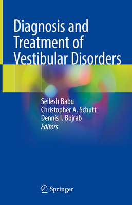 Diagnosis and Treatment of Vestibular Disorders - Babu, Seilesh (Editor), and Schutt, Christopher A (Editor), and Bojrab, Dennis I (Editor)
