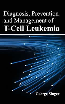 Diagnosis, Prevention and Management of T-Cell Leukemia - Singer, George (Editor)