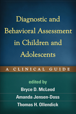 Diagnostic and Behavioral Assessment in Children and Adolescents: A Clinical Guide - McLeod, Bryce D, PhD (Editor), and Jensen-Doss, Amanda, PhD (Editor), and Ollendick, Thomas H, PhD, Abpp (Editor)