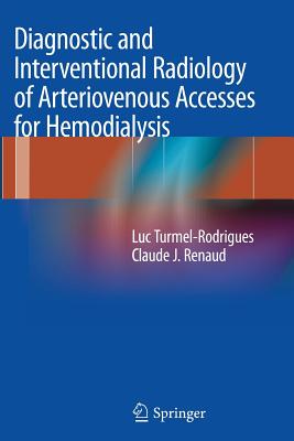 Diagnostic and Interventional Radiology of Arteriovenous Accesses for Hemodialysis - Turmel-Rodrigues, Luc, and Renaud, Claude J
