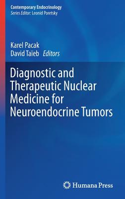 Diagnostic and Therapeutic Nuclear Medicine for Neuroendocrine Tumors - Pacak, Karel, Professor (Editor), and Taeb, David (Editor)