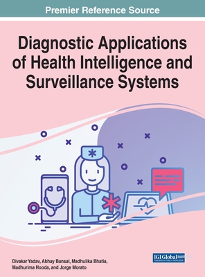 Diagnostic Applications of Health Intelligence and Surveillance Systems - Yadav, Divakar (Editor), and Bansal, Abhay (Editor), and Bhatia, Madhulika (Editor)