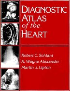 Diagnostic Atlas of the Heart - Schlant, Robert, and Lipton, Martin J, and Alexander, R Wayne, M.D., PH.D