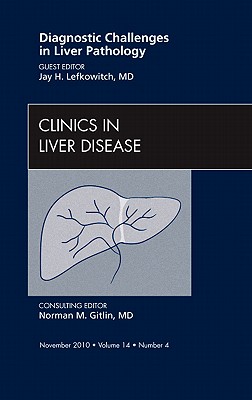 Diagnostic Challenges in Liver Pathology, an Issue of Clinics in Liver Disease: Volume 14-4 - Lefkowitch, Jay H, MD