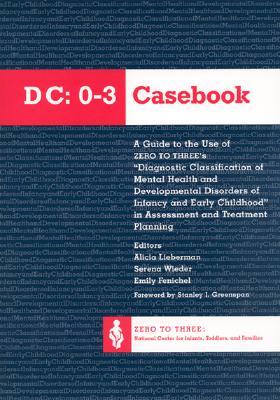 Diagnostic Classification Casebook - Fenichel, Emily (Editor), and Wieder, Serena, Ph.D. (Editor), and Lieberman, Alicia F, PhD (Editor)