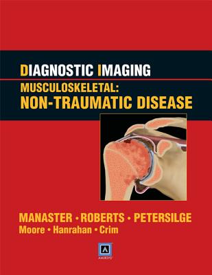 Diagnostic Imaging: Musculoskeletal: Non-Traumatic Disease - Manaster, B J, MD, PhD, Facr, and Petersilge, Cheryl A, MD, and Roberts, Catherine C, MD