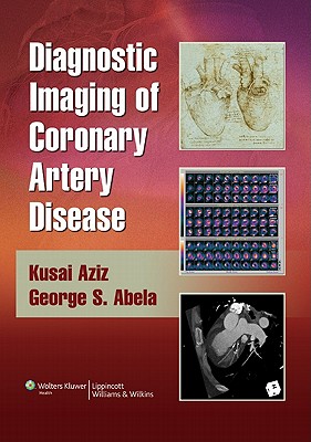 Diagnostic Imaging of Coronary Artery Disease - Aziz, Kusai S, MD, FACC, and Abela, George S, Msc, MBA, MD