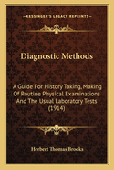 Diagnostic Methods: A Guide for History Taking, Making of Routine Physical Examinations and the Usual Laboratory Tests Necessary for Students in Clinical Pathology, Hospital Internes, and Practicing Physicians