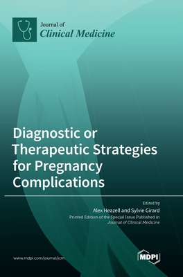 Diagnostic or Therapeutic Strategies for Pregnancy Complications - Heazell, Alexander (Guest editor), and Girard, Sylvie (Guest editor)