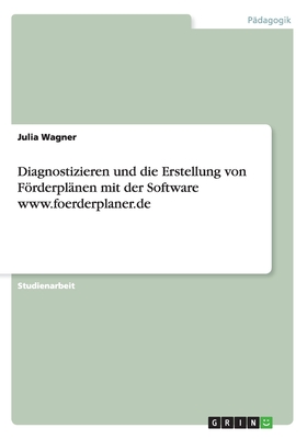 Diagnostizieren Und Die Erstellung Von Forderplanen Mit Der Software WWW.Foerderplaner.de - Wagner, Julia