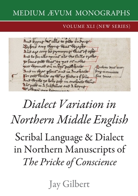 Dialect Variation in Northern Middle English: Scribal Language and Dialect in Northern Manuscripts of The Pricke of Conscience - Gilbert, Jay