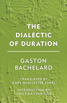 Dialectic of Duration - Bachelard, Gaston, and Jones, Mary McAllester (Translated by), and Chimisso, Cristina (Introduction by)