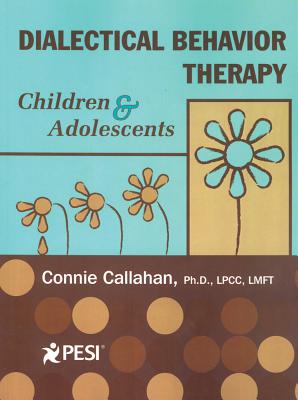 Dialectical Behavior Therapy: Children & Adolescents - Callahan, Connie