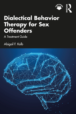 Dialectical Behavior Therapy for Sex Offenders: A Treatment Guide - Kolb, Abigail