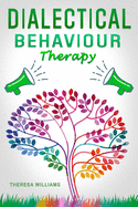 Dialectical Behavior Therapy: The Best Strategies to Discover the Secrets for Overcoming Borderline Personality Disorder, Anxiety in Relationships and Depression (DBT Skills Training Workbook)