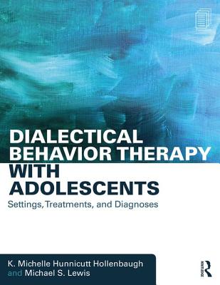Dialectical Behavior Therapy with Adolescents: Settings, Treatments, and Diagnoses - Hunnicutt Hollenbaugh, K. Michelle, and Lewis, Michael S.