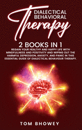 Dialectical Behaviour Therapy: Regain Your Healthy and Happy Life with Mindfullness and Positivity and Wiping Out the Harmful Depression, Anxiety, and Panic in This Essential Guide of Dialectical Behaviour Therapy.