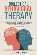 Dialectical Behaviour Therapy: The Ultimate 274 Pages Blueprint to Master Dialectical Behaviour Therapy and achieve lifetime Happiness; Never Feel Angry, Sad, Anxious, Depressed, Stressed, and Unhappy Ever Again (Part 1)