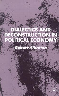 Dialectics and Deconstruction in Political Economy - Albritton, R