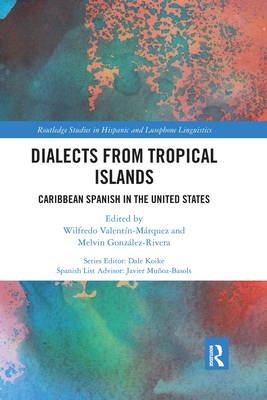 Dialects from Tropical Islands: Caribbean Spanish in the United States - Valentin-Marquez, Wilfredo (Editor), and Gonzalez-Rivera, Melvin (Editor)