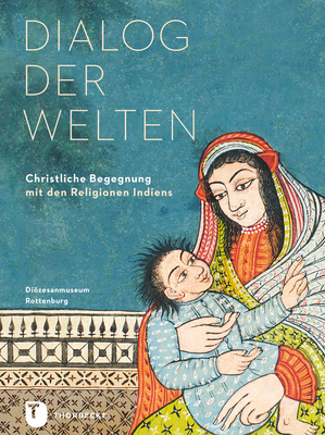 Dialog Der Welten: Christliche Begegnung Mit Den Religionen Indiens - Wehnert, Milan, and D'Sa, Francis X (Contributions by), and Hilberath, Bernd Jochen (Contributions by)