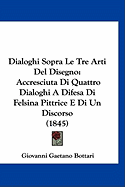 Dialoghi Sopra Le Tre Arti del Disegno: Accresciuta Di Quattro Dialoghi a Difesa Di Felsina Pittrice E Di Un Discorso (1845)