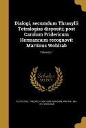 Dialogi, Secumdum Thrasylli Tetralogias Dispositi; Post Carolum Fridericum Hermannum Recognovit Martinus Wohlrab; Volumen 1