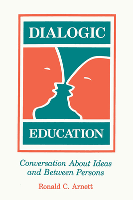 Dialogic Education: Conversation about Ideas and Between Persons - Arnett, Ronald C, Dr.