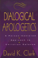 Dialogical Apologetics: A Person-Centered Approach to Christian Defense - Clark, David K, PH.D.