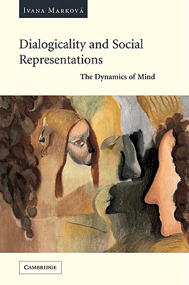 Dialogicality and Social Representations: The Dynamics of Mind - Markov, Ivana