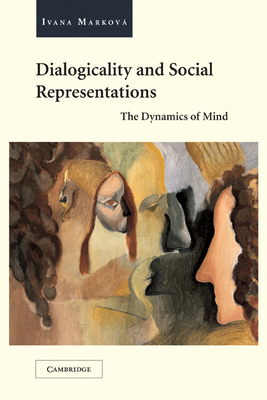 Dialogicality and Social Representations: The Dynamics of Mind - Markov, Ivana