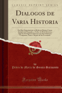 Dialogos de Varia Historia: Em Que Sumariamente Se Referem Muytas Cousas Antiguas de Hespanha, E Todas as Mais Notavees, Que Em Portugal Acontecerao Em Suas Gloriosas Conquistas, Antes E Depois de Ser Levantado (Classic Reprint)