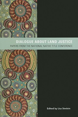 Dialogue about Land Justice: Papers from the National Native Title Conference - Strelein, Lisa (Editor)