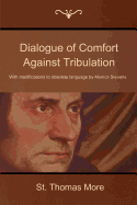 Dialogue of Comfort Against Tribulation: With Modifications to Obsolete Language by Monica Stevens