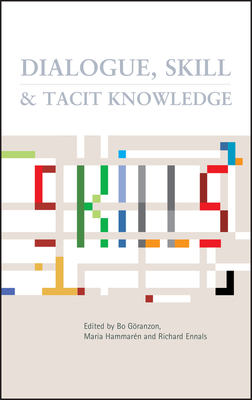 Dialogue, Skill and Tacit Knowledge - Goranzon, Bo (Editor), and Ennals, Richard (Editor), and Hammeron, Maria (Editor)