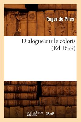 Dialogue Sur Le Coloris (Ed.1699) - De Piles, Roger