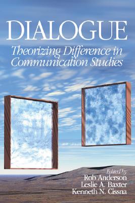 Dialogue: Theorizing Difference in Communication Studies - Anderson, Rob (Editor), and Baxter, Leslie A (Editor), and Cissna, Kenneth N (Editor)