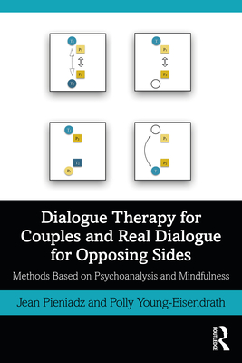 Dialogue Therapy for Couples and Real Dialogue for Opposing Sides: Methods Based on Psychoanalysis and Mindfulness - Pieniadz, Jean, and Young-Eisendrath, Polly