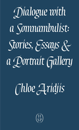 Dialogue with a Somnambulist: Stories, Essay & a Portrait Gallery