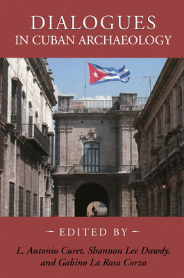 Dialogues in Cuban Archaeology - Curet, L Antonio, Dr. (Editor), and Dominguez, Lourdes (Contributions by), and Wilson, Samuel M (Contributions by)